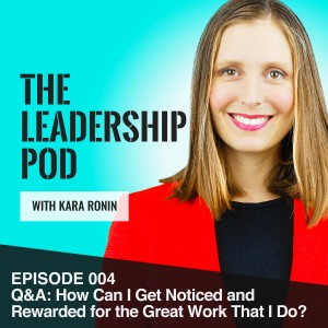 Episode 004, Q&A: How Can I be rewarded for the great work that I do?