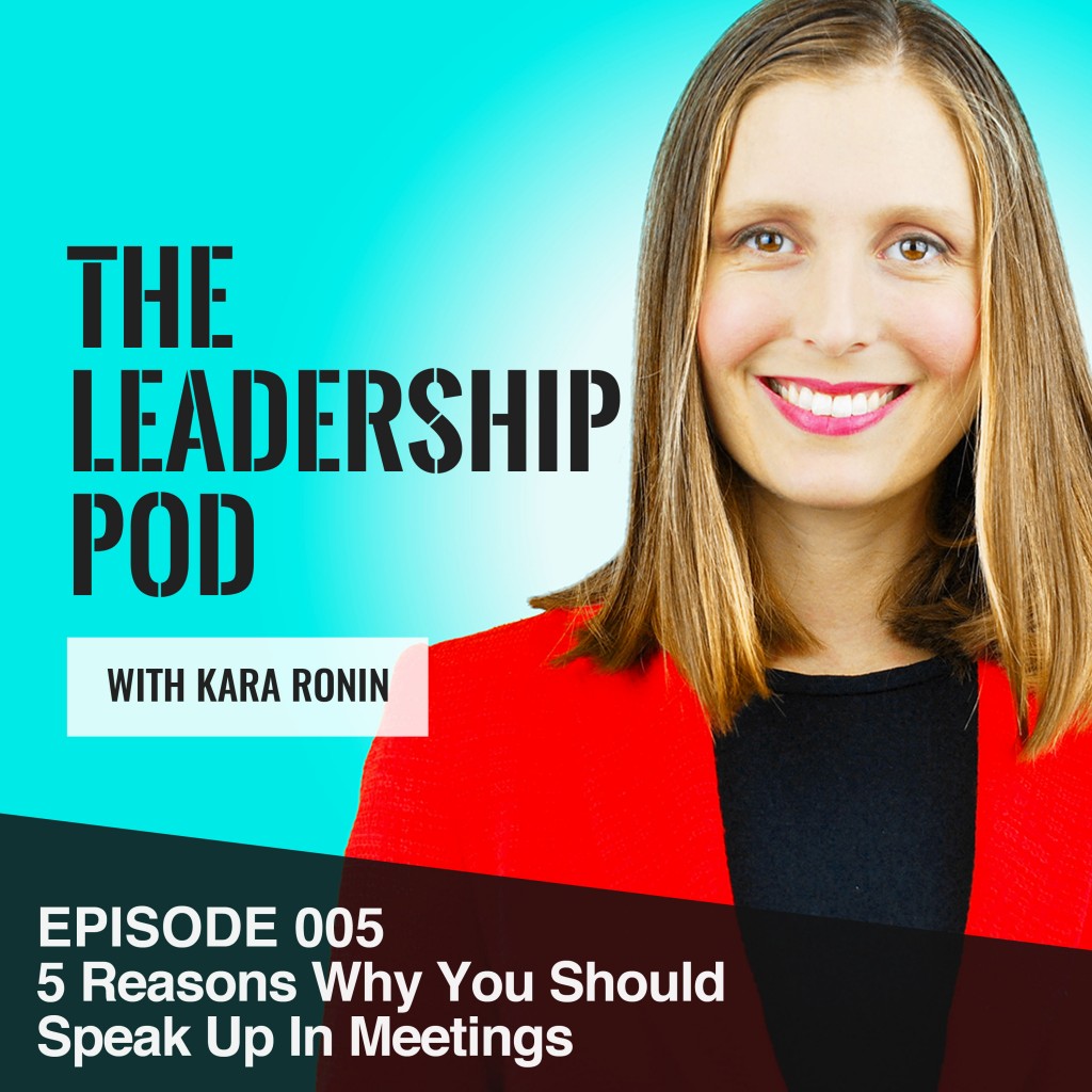 Episode 005 The Leadership Pod: 5 Reasons Why You Should Speak Up in Meetings