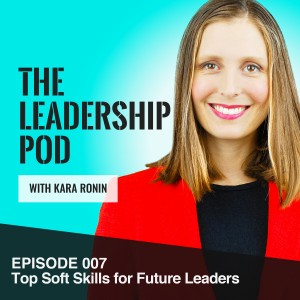 Episode 007, The Leadership Pod, Top Soft Skills for Future Leaders