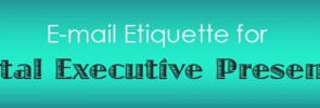 E-mail etiquette for a total executive presence