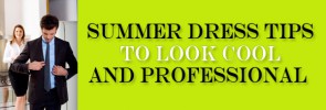 Summer Dress Tips to Look Cool and Professional